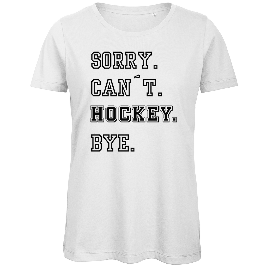 Ladies T-Shirt SORRY. CAN´T. HOCKEY. BYE.