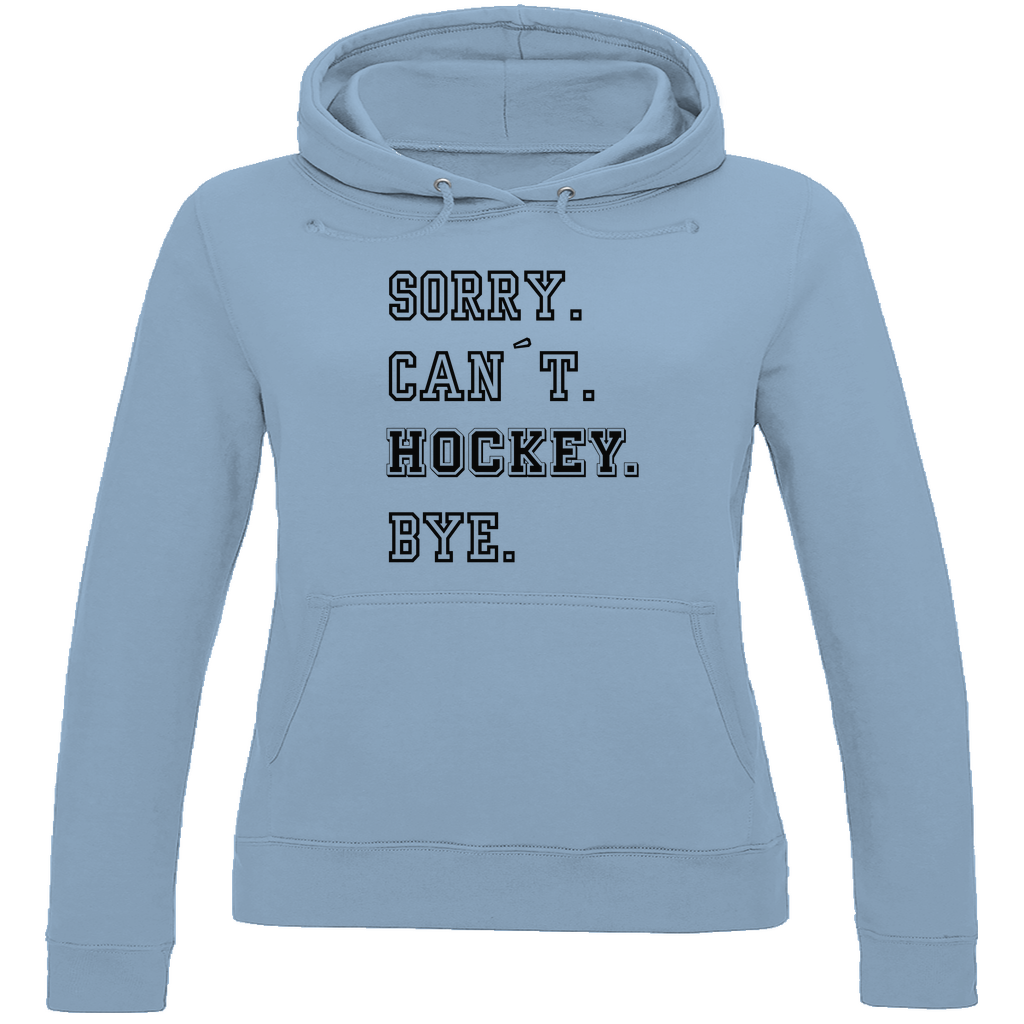 Ladies Hoodie SORRY. CAN´T. HOCKEY. BYE.