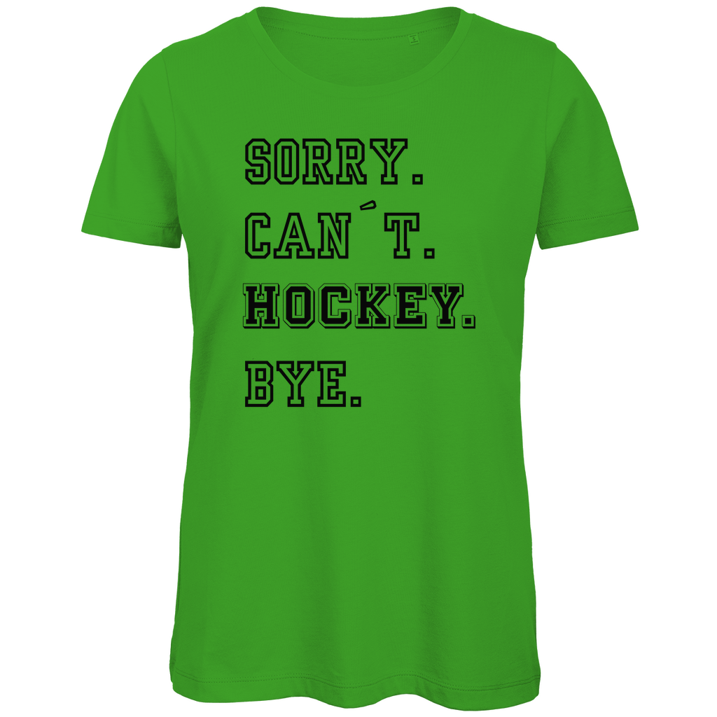 Ladies T-Shirt SORRY. CAN´T. HOCKEY. BYE.