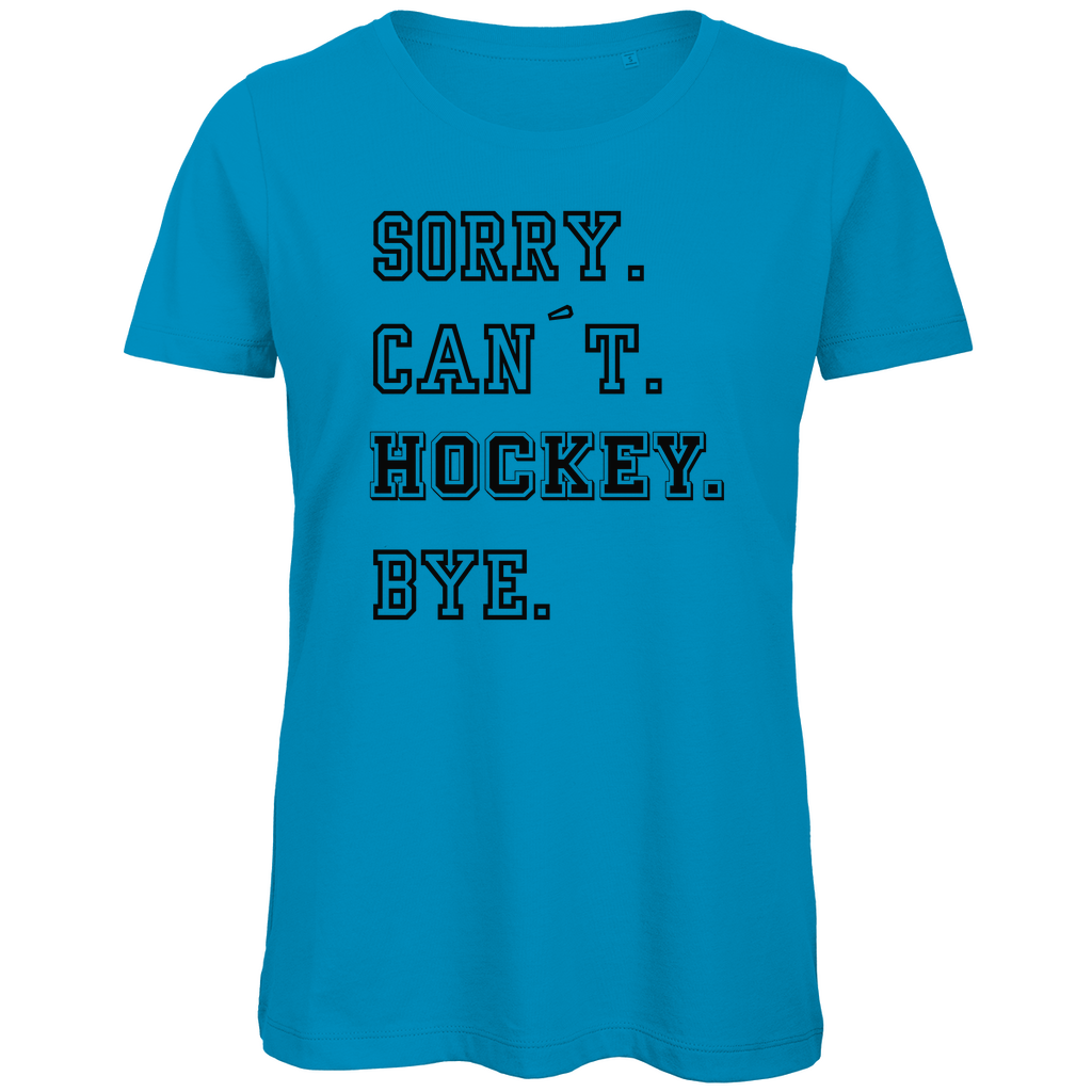 Ladies T-Shirt SORRY. CAN´T. HOCKEY. BYE.