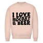 Unisex Sweatshirt  I LOVE HOCKEY & BEER
