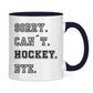 Tasse zweifarbig SORRY. CAN´T. HOCKEY. BYE.