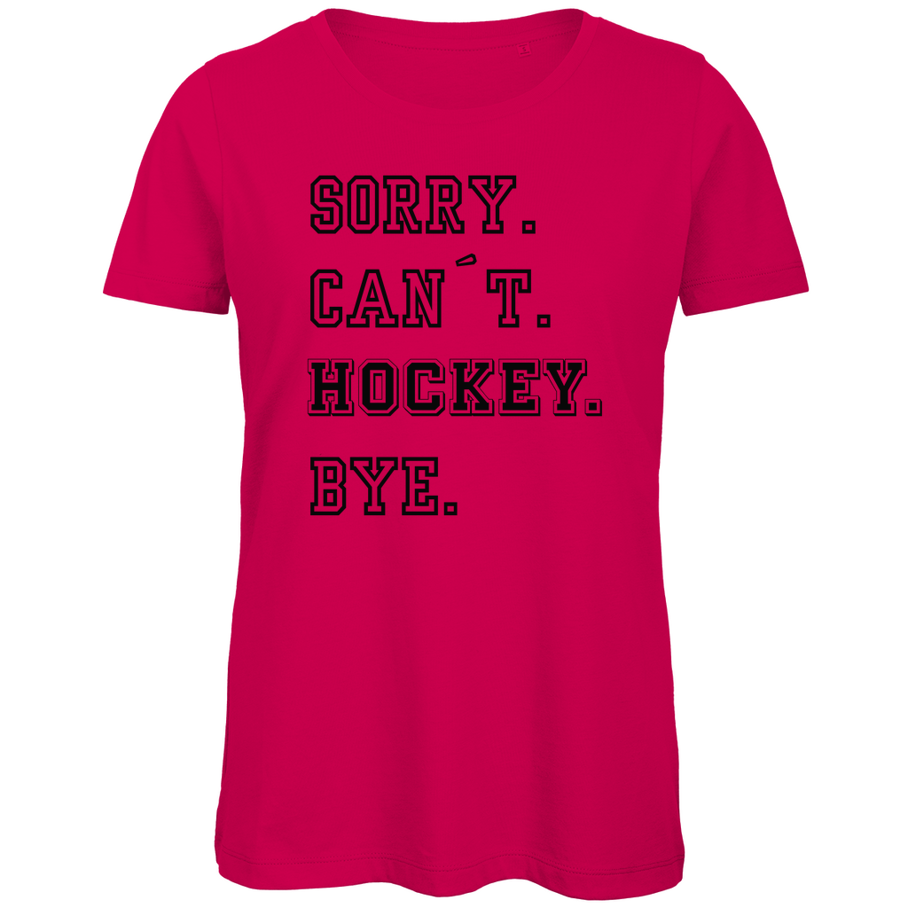 Ladies T-Shirt SORRY. CAN´T. HOCKEY. BYE.