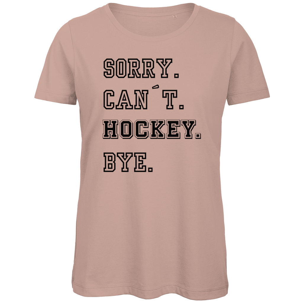 Ladies T-Shirt SORRY. CAN´T. HOCKEY. BYE.