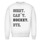 Unisex Sweatshirt SORRY. CAN´T. HOCKEY. BYE.