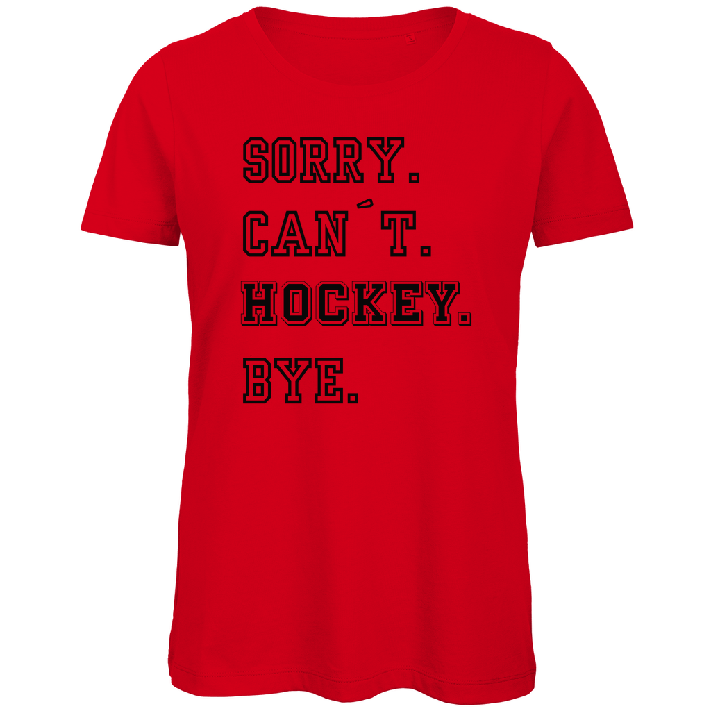 Ladies T-Shirt SORRY. CAN´T. HOCKEY. BYE.
