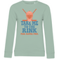 Ladies Sweatshirt TAKE ME TO THE RINK GOALIE