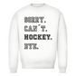 Unisex Sweatshirt SORRY. CAN´T. HOCKEY. BYE.